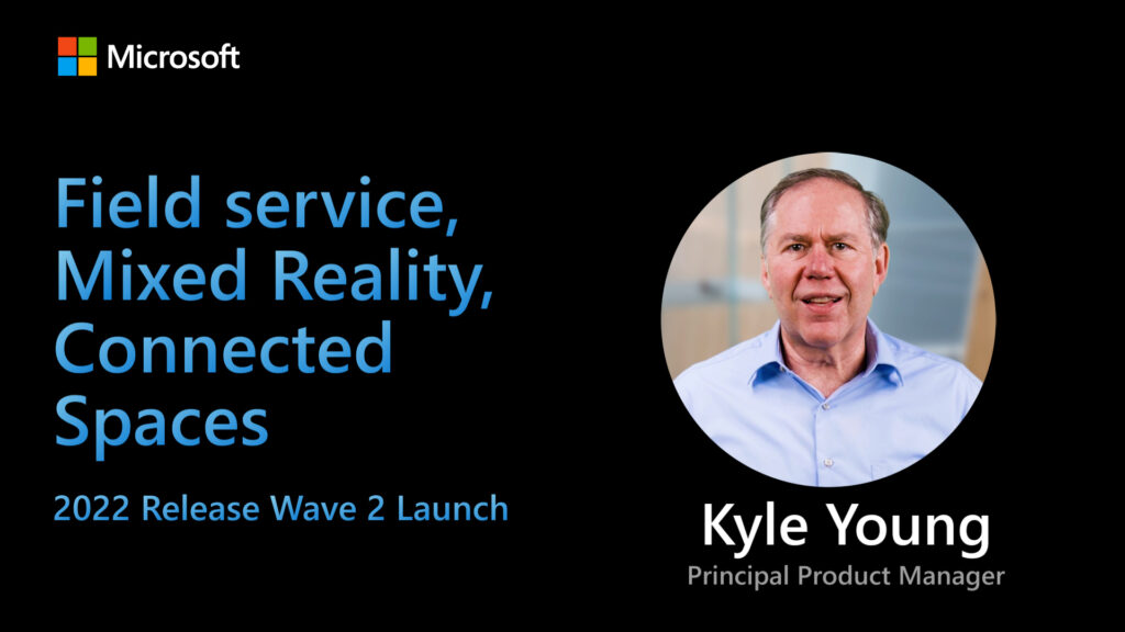 Screenshot of the linked video with Microsoft logo and an image of Kyle Young that reads: Field service, Mixed Reality, Connected Spaces, 2022 release wave 2 launch, Kyle Young, Principal Product Manager.