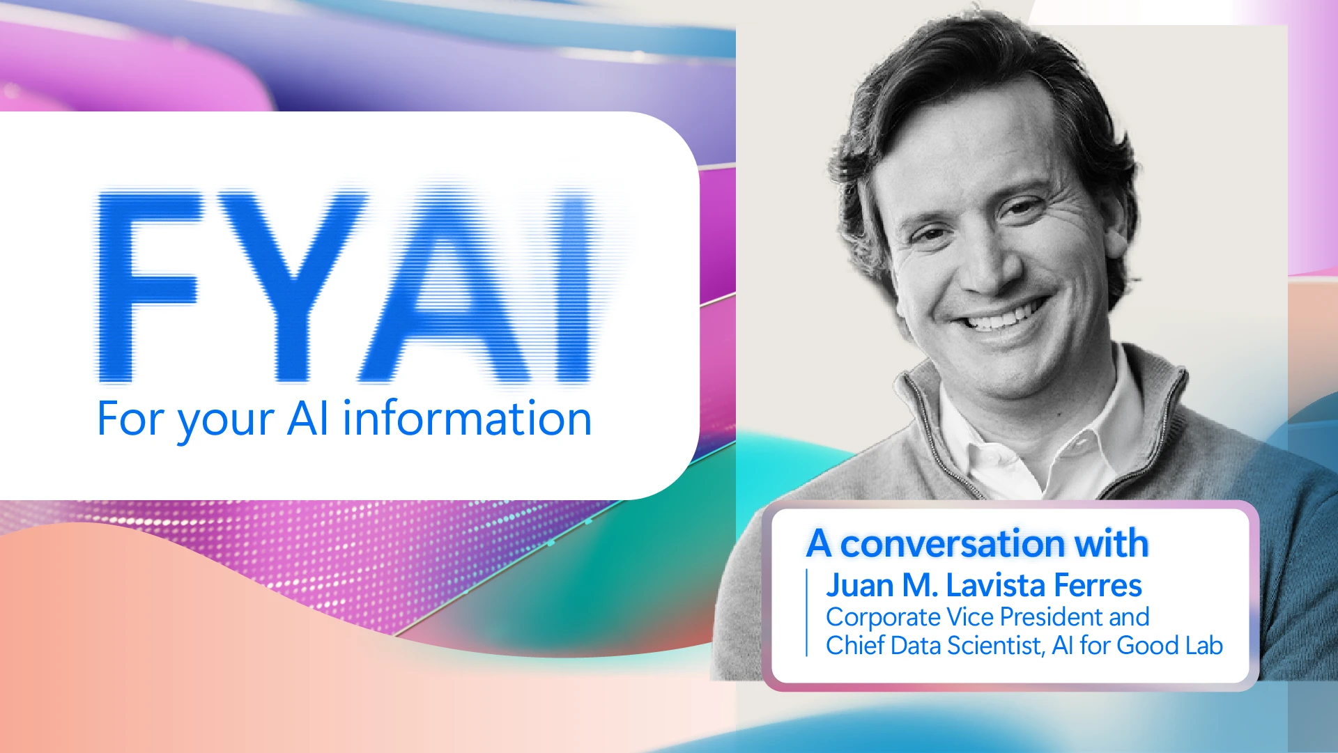 A decorative image that says FYAI: for your AI information with Juan M. Lavista Ferres' headshot.