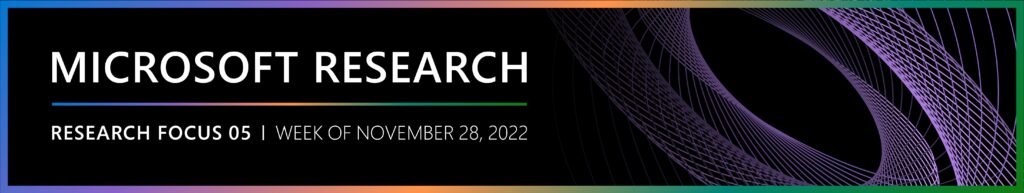 Microsoft Research - Research Focus 05
Week of November 28th, 2022