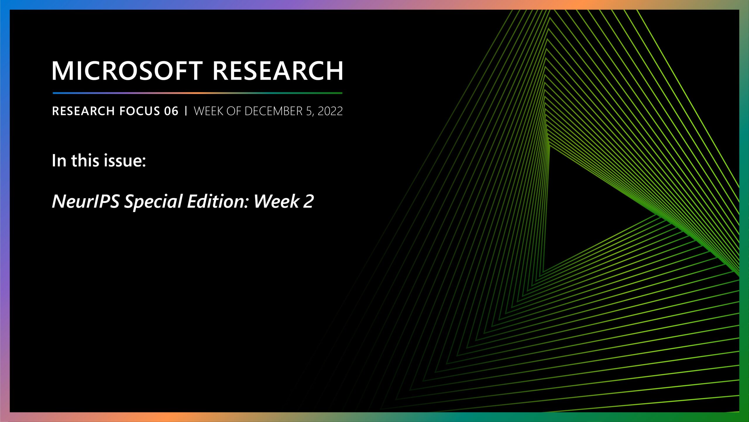 Research Focus 06 NeruIPS Edition