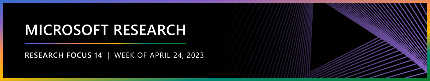 Microsoft Research Focus 14 edition, week of April 24, 2023