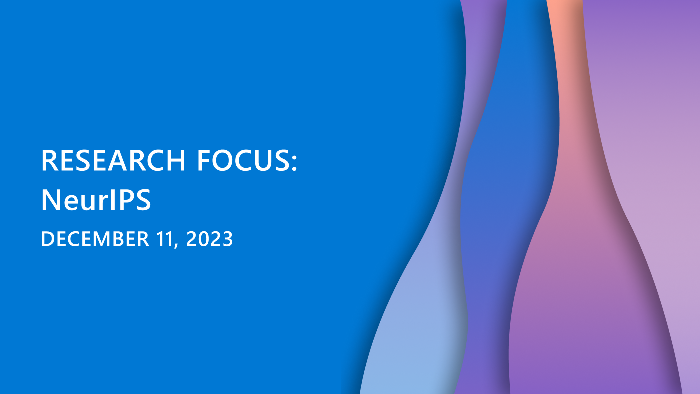 Research Focus: NeurIPS
December 11, 2023