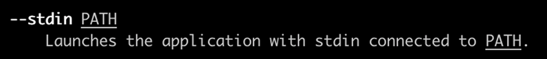 Screenshot of a command line interface with the following text:
--stdin PATH
Launches the application with stdin connected to PATH.