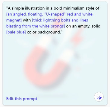 The prompt used to generate an image superimposed over the image of a magnet. The prompt reads: “A simple illustration in a bold minimalism style of an angled, floating, U-shaped, red and white magnet with thick lightning bolts and lines blasting from the white prongs on an empty, solid pale blue color background.”